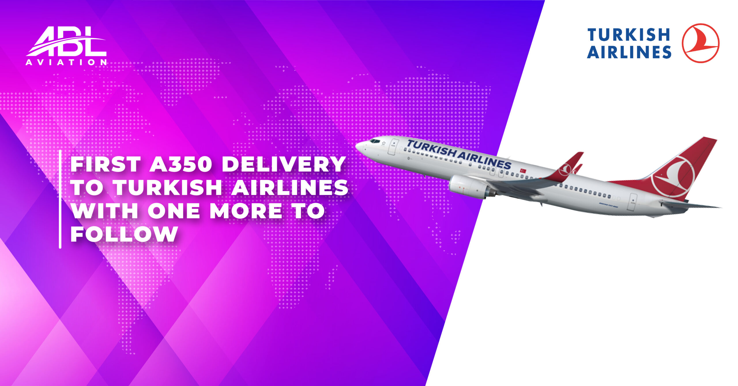ABL Aviation Secures First A350 Aircraft Delivery to Turkish Airlines With One More to Follow