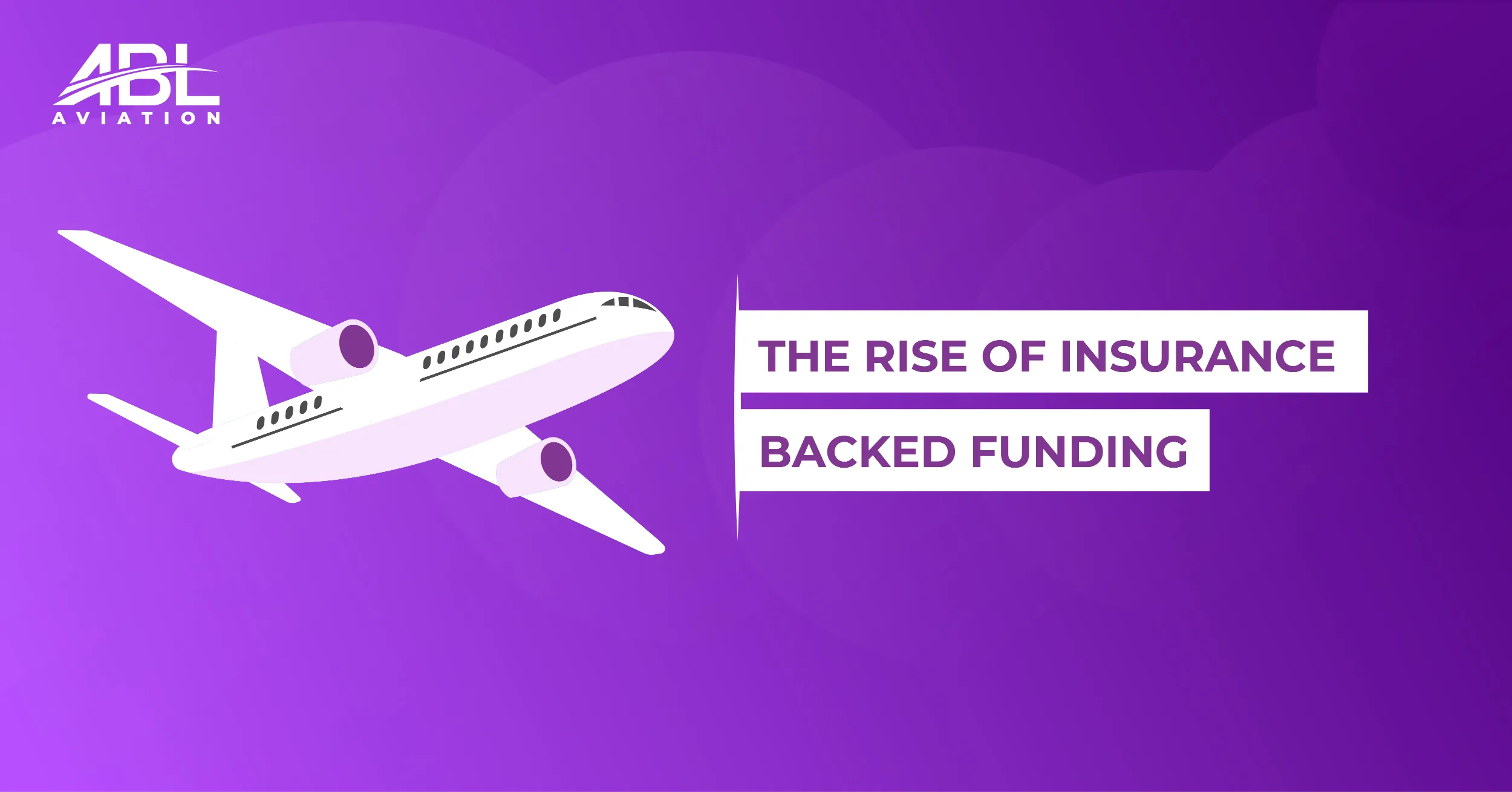 ABL Aviation Releases the July 2021 Insights Report – “The Rise of Insurance-Backed Funding”