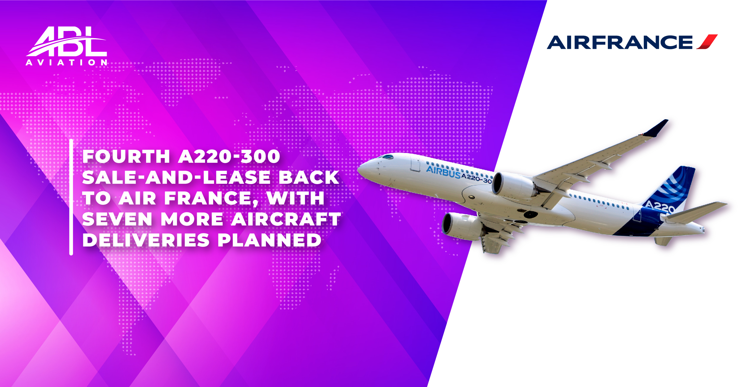 ABL Aviation Announces Fourth A220-300 Sale-And-Leaseback to Air France, With Seven More Aircraft Deliveries Planned